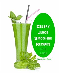 Celery Juice Smoothie Recipes With Mint (eBook, ePUB) - Press, Way Of Life