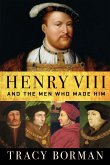 Henry VIII: And the Men Who Made Him