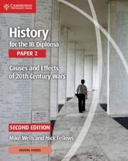 History for the IB Diploma Paper 2 Causes and Effects of 20th Century Wars with Digital Access (2 Years) - Wells, Mike; Fellows, Nick