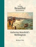 A Strange Beautiful Excitement: Katherine Mansfield's Wellington