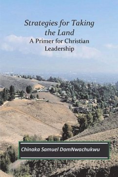 Strategies for Taking the Land: A Primer for Chrisian Leadership Volume 1 - Domnwachukwu, Chinaka Samuel