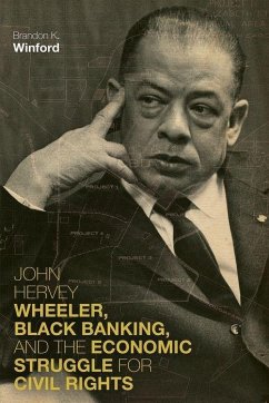 John Hervey Wheeler, Black Banking, and the Economic Struggle for Civil Rights - Winford, Brandon K