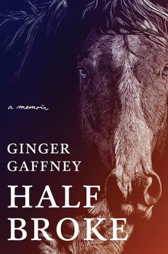 Half Broke: A Memoir - Gaffney, Ginger
