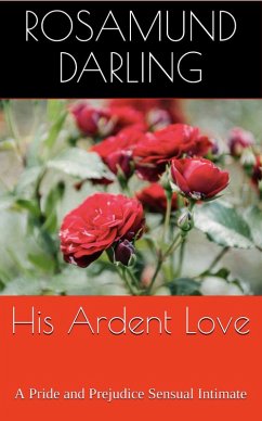 His Ardent Love: A Pride and Prejudice Sensual Intimate (At Mr. Darcy's Pleasure, #1) (eBook, ePUB) - Darling, Rosamund