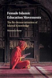 Female Islamic Education Movements: The Re-Democratisation of Islamic Knowledge - Bano, Masooda