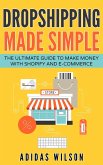 Dropshipping Made Simple - The Ultimate Guide To Make Money With Shopify And E-Commerce (eBook, ePUB)