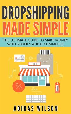 Dropshipping Made Simple - The Ultimate Guide To Make Money With Shopify And E-Commerce (eBook, ePUB) - Wilson, Adidas
