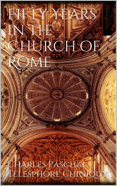 Fifty Years in the Church of Rome (eBook, ePUB) - Telesphore Chiniquy, Charles Paschal