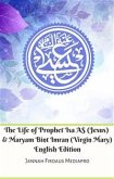 The Life of Prophet Isa AS (Jesus) And Maryam Bint Imran (Virgin Mary) English Edition (eBook, ePUB)
