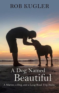 A Dog Named Beautiful: A Marine, a Dog, and a Long Road Trip Home - Kugler, Rob
