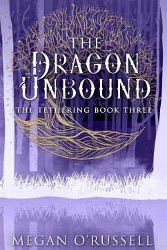 The Dragon Unbound (The Tethering, #3) (eBook, ePUB) - O'Russell, Megan