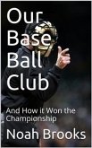Our Base Ball Club / And How it Won the Championship (eBook, PDF)