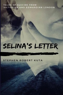 Selina's Letter, Tales of Suicide from Victorian and Edwardian London - Kuta, Stephen Robert