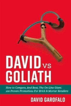 David Vs Goliath: How to Compete, and Beat, the On-Line Giant. 100 Proven Promotions for Brick & Mortar Retailers Volume 1 - Garofalo, David