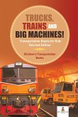 Trucks, Trains and Big Machines! Transportation Books for Kids Revised Edition   Children's Transportation Books