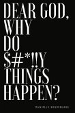 Dear God, Why Do $#*!!Y Things Happen?: Volume 1
