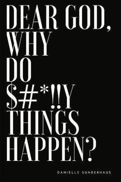 Dear God, Why Do $#*!!Y Things Happen?: Volume 1 - Sunderhaus, Danielle