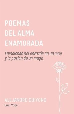 Poemas del Alma Enamorada: Emociones del Corazón de Un Loco Y La Pasión de Un Mago Volume 1 - Quiyono, Alejandro