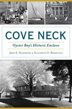 Cove Neck: Oyster Bay's Historic Enclave - Hammond, John E.; Roosevelt, Elizabeth E.