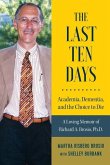 The Last Ten Days - Academia, Dementia, and the Choice to Die: A Loving Memoir of Richard A. Brosio, Ph.D.