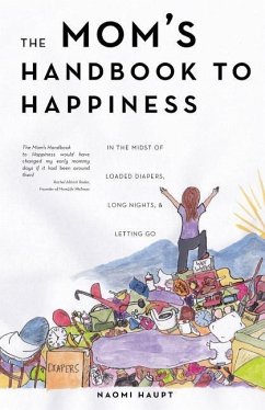 The Mom's Handbook to Happiness: in the midst of loaded diapers, long nights, & letting go - Haupt, Naomi