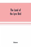 The Land of the Lyre bird; a story of early settlement in the great forest of south Gippsland. Being a description of the Big Scrub in its virgin state with its birds and animals, and of the adventures and hardship of its early explorers and prospectors;