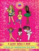 I Love Who I Am!: A Book Of Affirmations For Girls