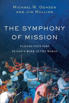 The Symphony of Mission - Playing Your Part in God`s Work in the World - Goheen, Michael W.; Mullins, Jim