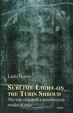 Sublime light on the Turin Shroud: The true origin of a controversial medieval relic - Noens, Ludo