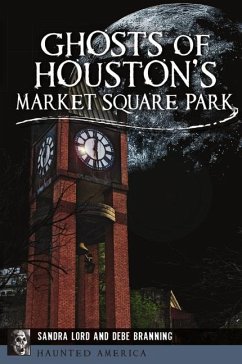 Ghosts of Houston's Market Square Park - Lord, Sandra; Branning, Debe