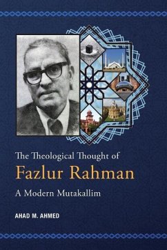 The Theological Thought of Fazlur Rahman: A Modern Mutakallim - Ahmed, Ahad M.