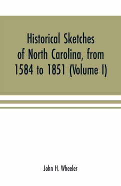 Historical sketches of North Carolina, from 1584 to 1851 (Volume I) - H. Wheeler, John