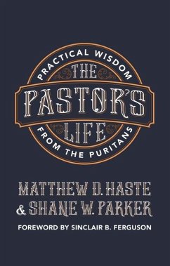 The Pastor's Life: Practical Wisdom from the Puritans - Haste, Matthew D.; Parker, Shane