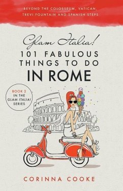 Glam Italia! 101 Fabulous Things to Do in Rome: Beyond the Colosseum, the Vatican, the Trevi Fountain, and the Spanish Steps - Cooke, Corinna