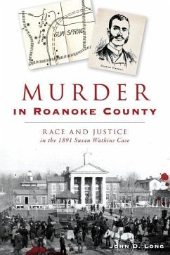 Murder in Roanoke County: Race and Justice in the 1891 Susan Watkins Case - Long, John D.