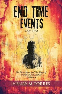 END Time Events Book Two: The Little Horn and Ten Kings of Daniel and Revelation Explained - Torres, Henry M.
