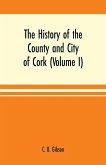 The history of the county and city of Cork (Volume I)