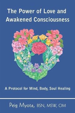 The Power of Love and Awakened Consciousness: A Protocol for Mind, Body, Soul Healing - Myota, Peig