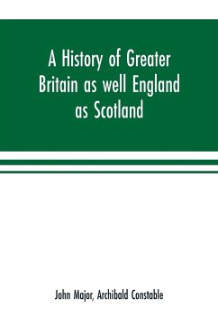 A history of Greater Britain as well England as Scotland - Major, John; Constable, Archibald