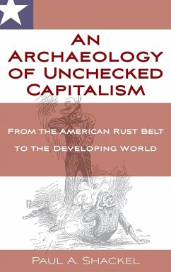 An Archaeology of Unchecked Capitalism - Shackel, Paul