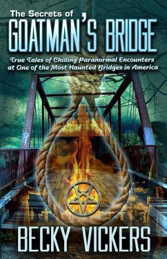 The Secrets of Goatman's Bridge: True Tales of Chilling Paranormal Encounters at One of the Most Haunted Bridges in America - Vickers, Becky