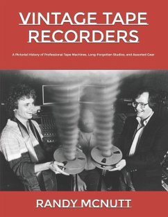 Vintage Tape Recorders: A Pictorial History of Professional Tape Recorders, Long-Forgotten Studios, and Assorted Gear - McNutt, Randy