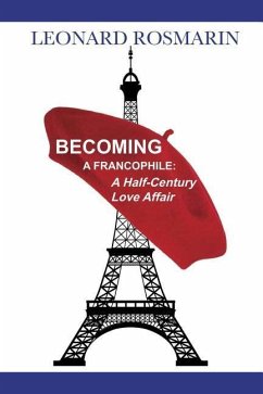 Becoming a Francophile: A Half-Century Love Affair - Rosmarin, Leonard