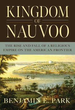 Kingdom of Nauvoo: The Rise and Fall of a Religious Empire on the American Frontier - Park, Benjamin E.