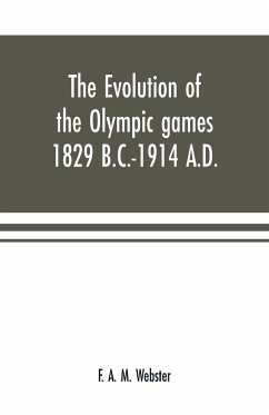 The evolution of the Olympic games 1829 B.C.-1914 A.D. - A. M. Webster, F.