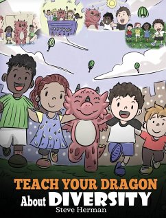 Teach Your Dragon About Diversity: Train Your Dragon To Respect Diversity. A Cute Children Story To Teach Kids About Diversity and Differences. - Herman, Steve
