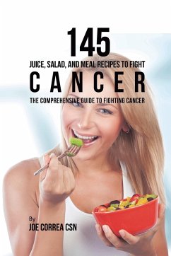 145 Juice, Salad, and Meal Recipes to Fight Cancer - Correa, Joe