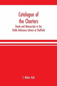 Catalogue of the charters, deeds and manuscripts in the Public Reference Library at Sheffield - Walter Hall, T.
