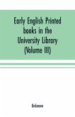 Early English printed books in the University Library, Cambridge (1475 to 1640) (Volume III) Scottish, Irish and Foreign Presses With addenda