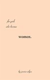 For Girls Who Become Women: poems for the time it takes to grow, the in betweens of the soil and the rose.
